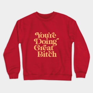 You're Doing Great Bitch Crewneck Sweatshirt